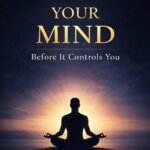 CONTROL YOUR MIND BEFORE IT CONTROLS YOU