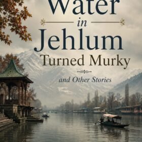 When the Water in Jehlum Turned Murky and Other Stories