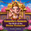 Ganesha's Genesis: The Birth of the Divine Protector