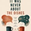 It Was Never About The Dishes