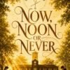 NOW, NOON OR NEVER