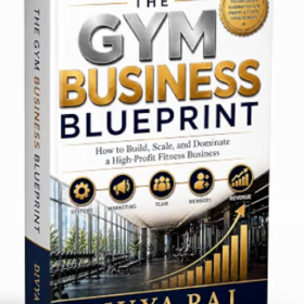 The Gym Business Blueprint: How to Build, Scale, and Dominate a High-Profit Fitness Business